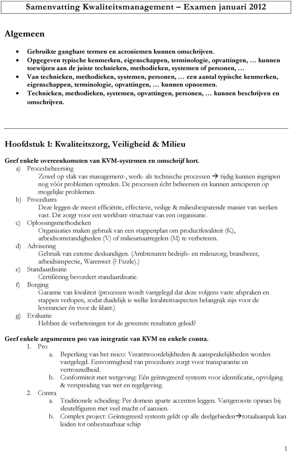 een aantal typische kenmerken, eigenschappen, terminologie, opvattingen, kunnen opnoemen. Technieken, methodieken, systemen, opvattingen, personen, kunnen beschrijven en omschrijven.