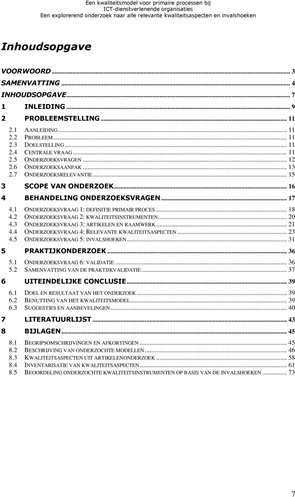 2 ONDERZOEKSVRAAG 2: KWALITEITSINSTRUMENTEN... 20 4.3 ONDERZOEKSVRAAG 3: ARTIKELEN EN RAAMWERK... 21 4.4 ONDERZOEKSVRAAG 4: RELEVANTE KWALITEITSASPECTEN... 23 4.5 ONDERZOEKSVRAAG 5: INVALSHOEKEN.