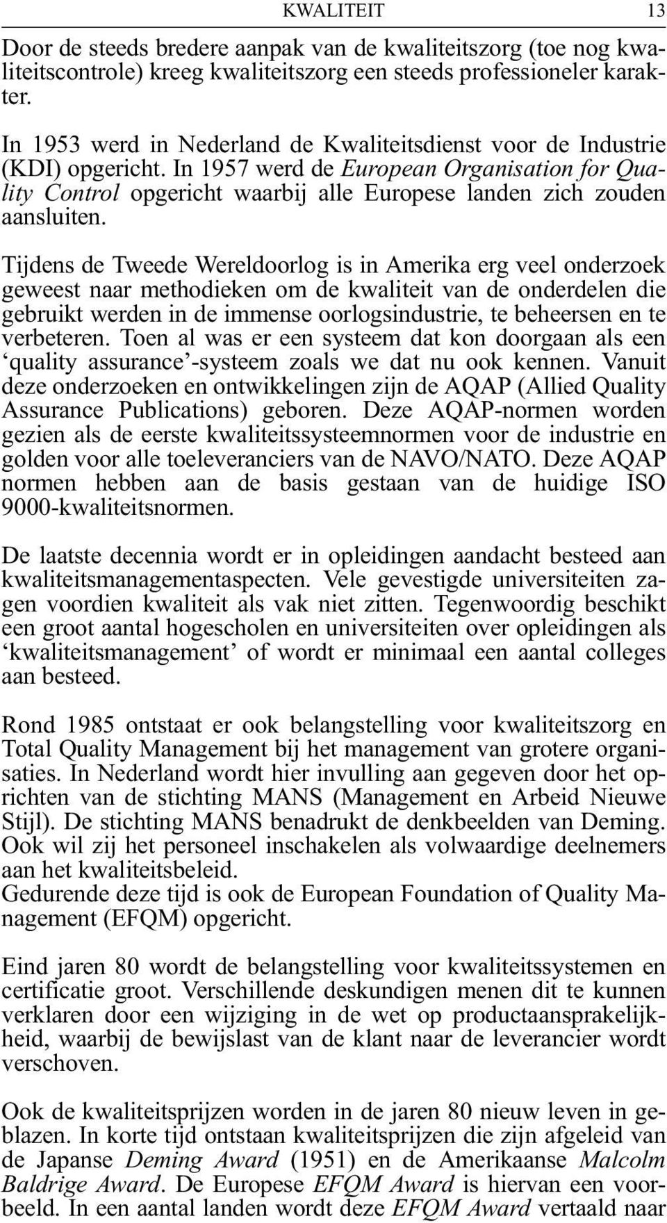 In 1957 werd de European Organisation for Quality Control opgericht waarbij alle Europese landen zich zouden aansluiten.