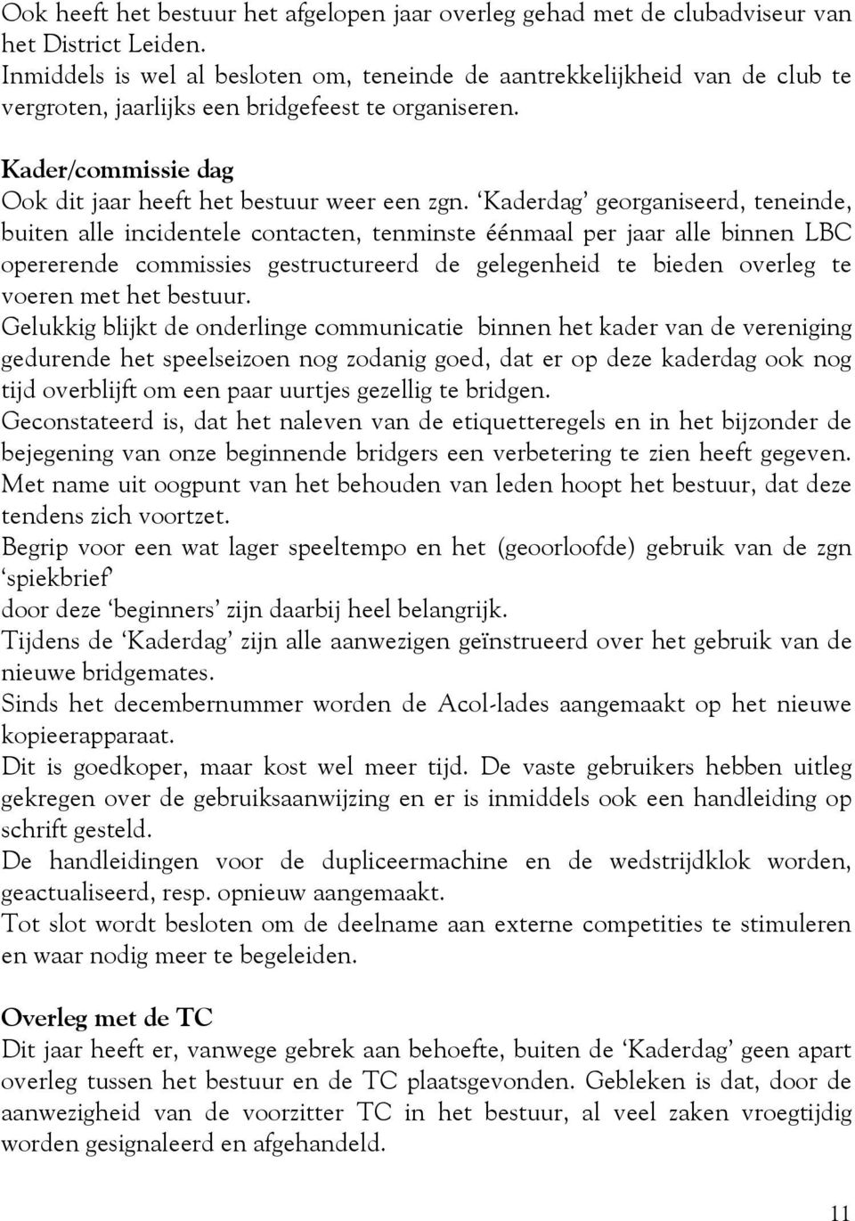 Kaderdag georganiseerd, teneinde, buiten alle incidentele contacten, tenminste éénmaal per jaar alle binnen LBC opererende commissies gestructureerd de gelegenheid te bieden overleg te voeren met het