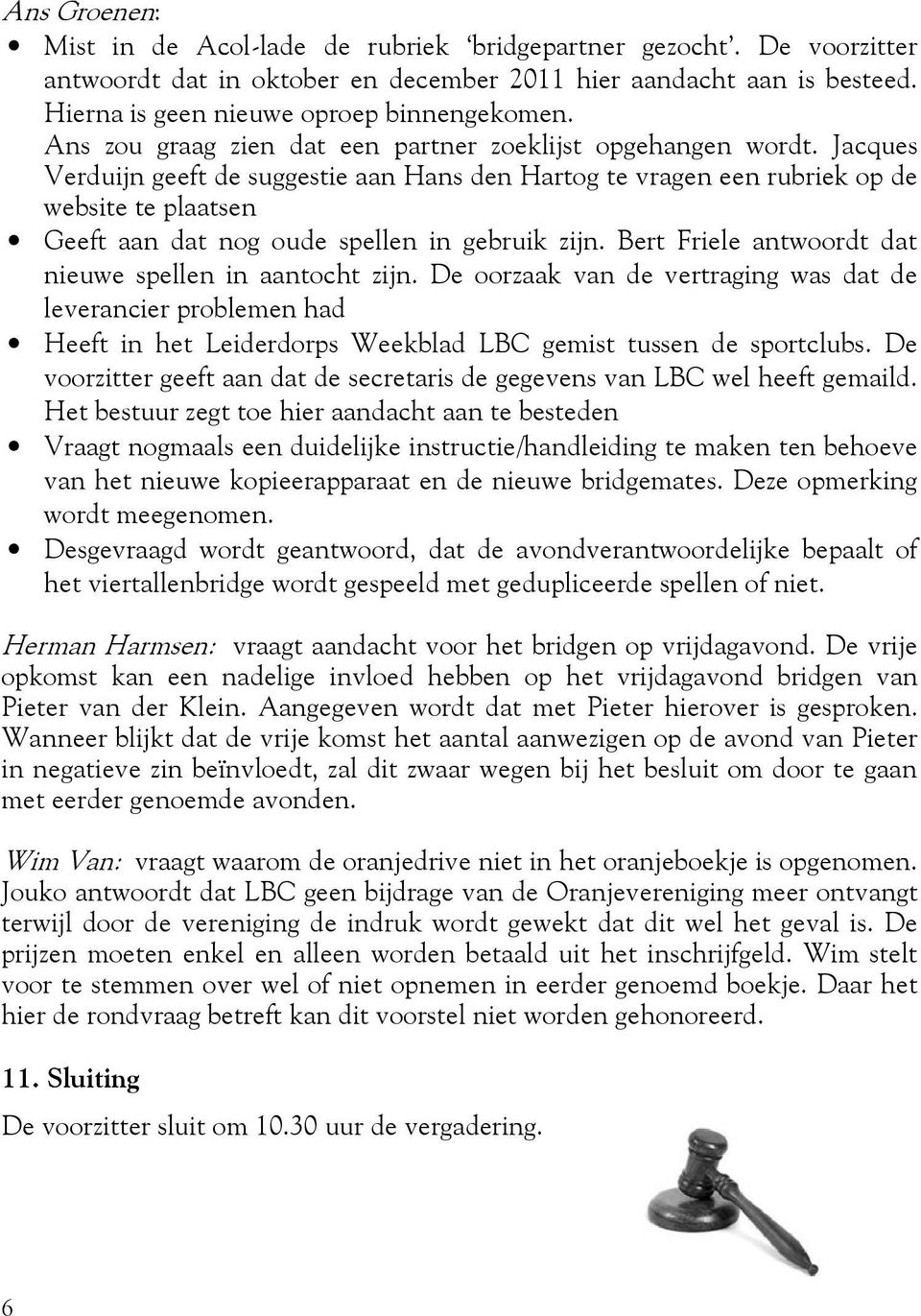 Jacques Verduijn geeft de suggestie aan Hans den Hartog te vragen een rubriek op de website te plaatsen Geeft aan dat nog oude spellen in gebruik zijn.