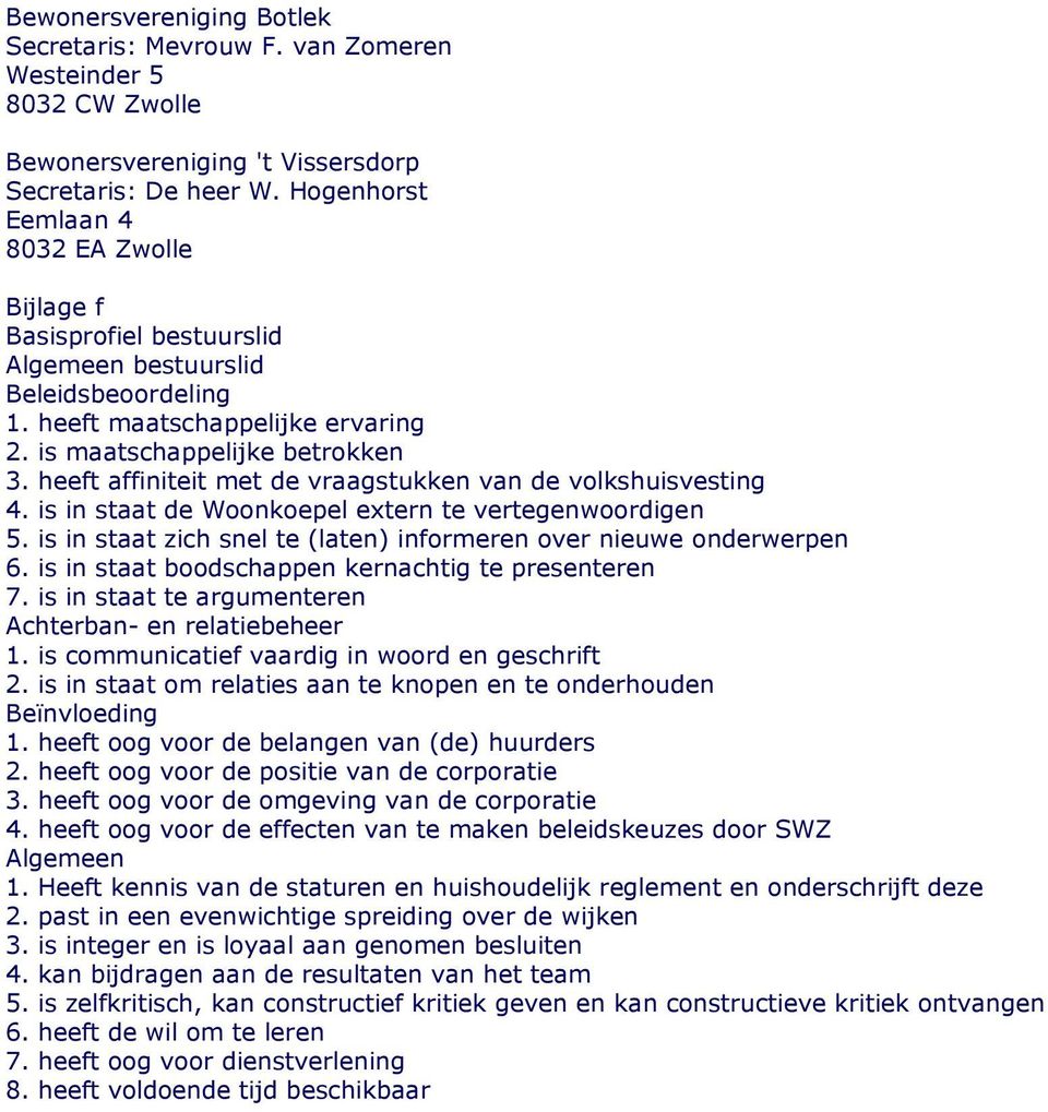 heeft affiniteit met de vraagstukken van de volkshuisvesting 4. is in staat de Woonkoepel extern te vertegenwoordigen 5. is in staat zich snel te (laten) informeren over nieuwe onderwerpen 6.