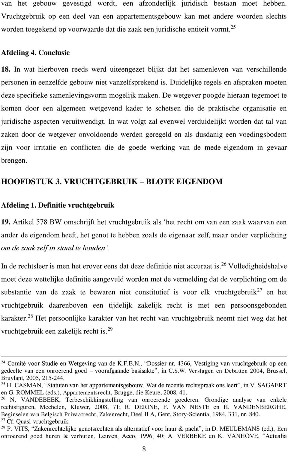 In wat hierboven reeds werd uiteengezet blijkt dat het samenleven van verschillende personen in eenzelfde gebouw niet vanzelfsprekend is.