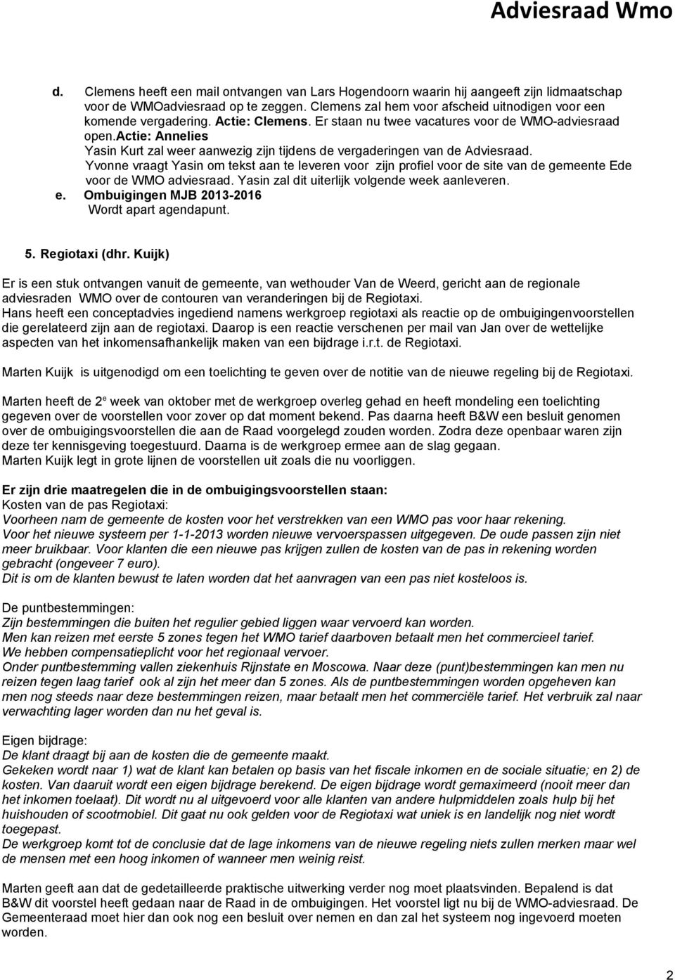 Yvonne vraagt Yasin om tekst aan te leveren voor zijn profiel voor de site van de gemeente Ede voor de WMO adviesraad. Yasin zal dit uiterlijk volgende week aanleveren. e.