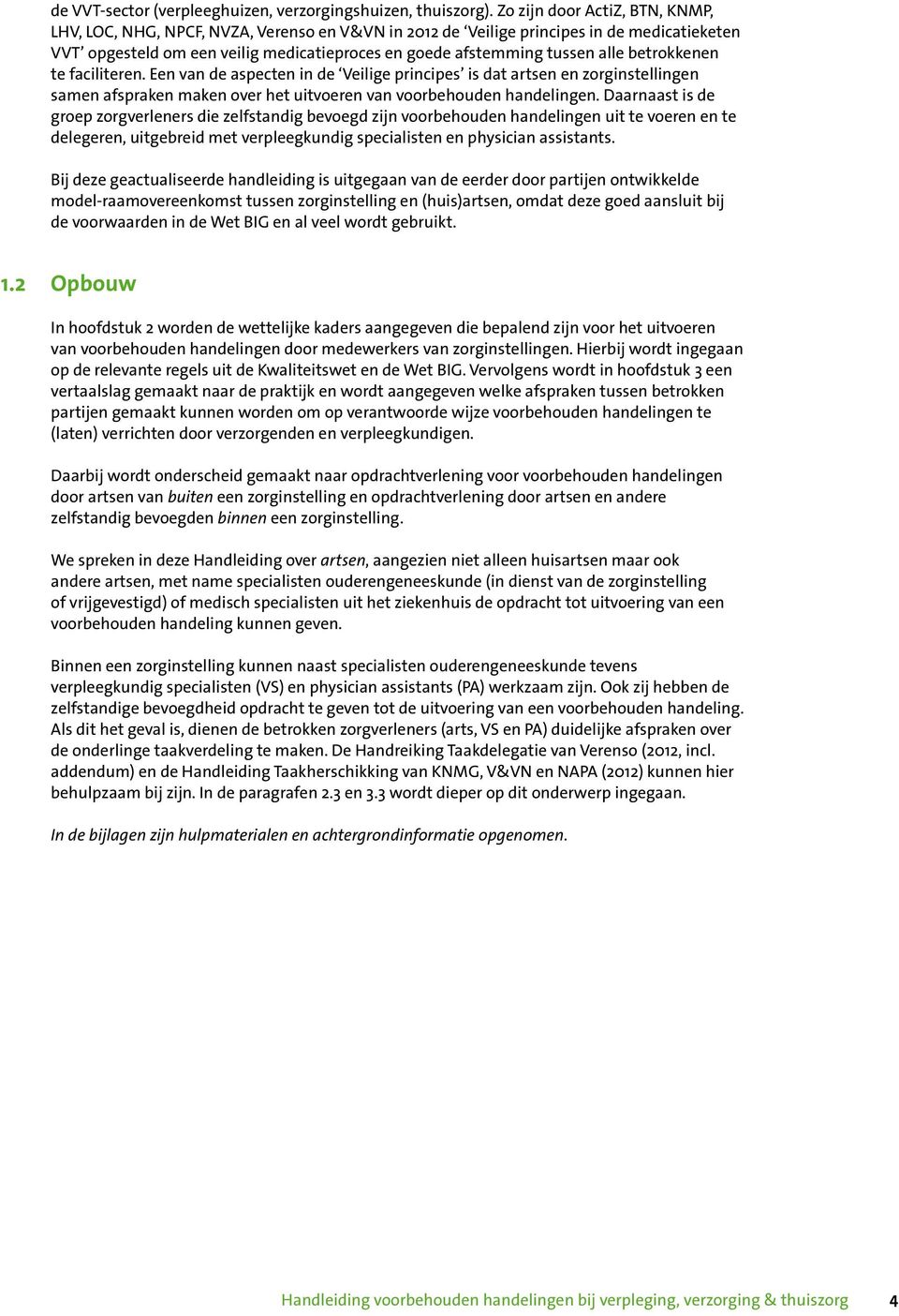 betrokkenen te faciliteren. Een van de aspecten in de Veilige principes is dat artsen en zorginstellingen samen afspraken maken over het uitvoeren van voorbehouden handelingen.