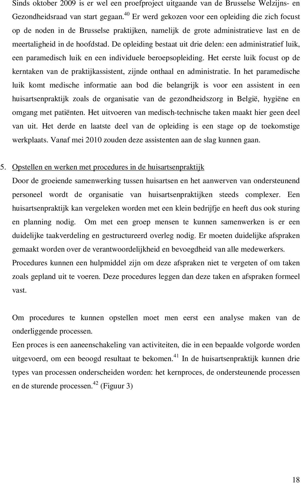 De opleiding bestaat uit drie delen: een administratief luik, een paramedisch luik en een individuele beroepsopleiding.