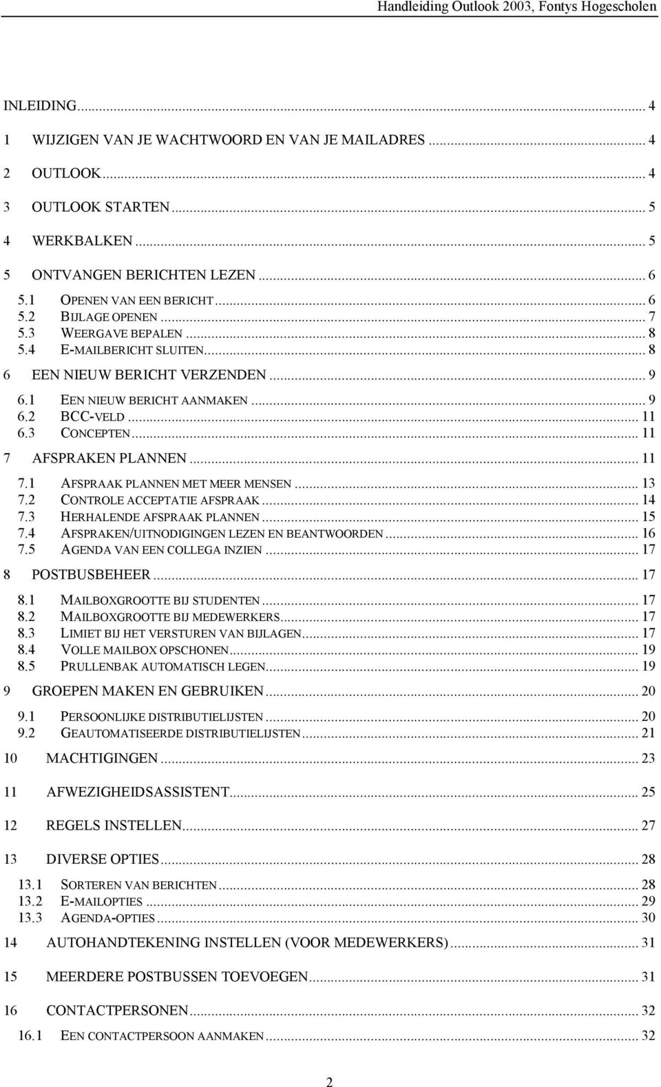 AFSPRAKEN PLANNEN... 11 7.1 AFSPRAAK PLANNEN MET MEER MENSEN... 13 7.2 CONTROLE ACCEPTATIE AFSPRAAK... 14 7.3 HERHALENDE AFSPRAAK PLANNEN... 15 7.4 AFSPRAKEN/UITNODIGINGEN LEZEN EN BEANTWOORDEN... 16 7.