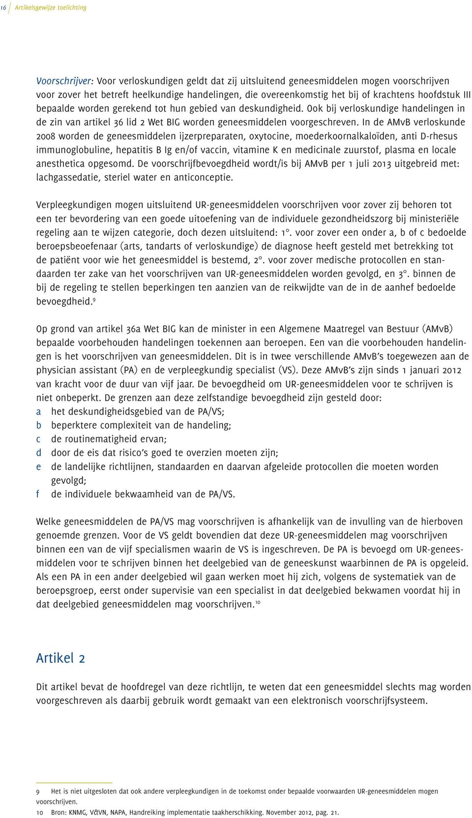 In de AMvB verloskunde 2008 worden de geneesmiddelen ijzerpreparaten, oxytocine, moederkoornalkaloïden, anti D-rhesus immunoglobuline, hepatitis B Ig en/of vaccin, vitamine K en medicinale zuurstof,