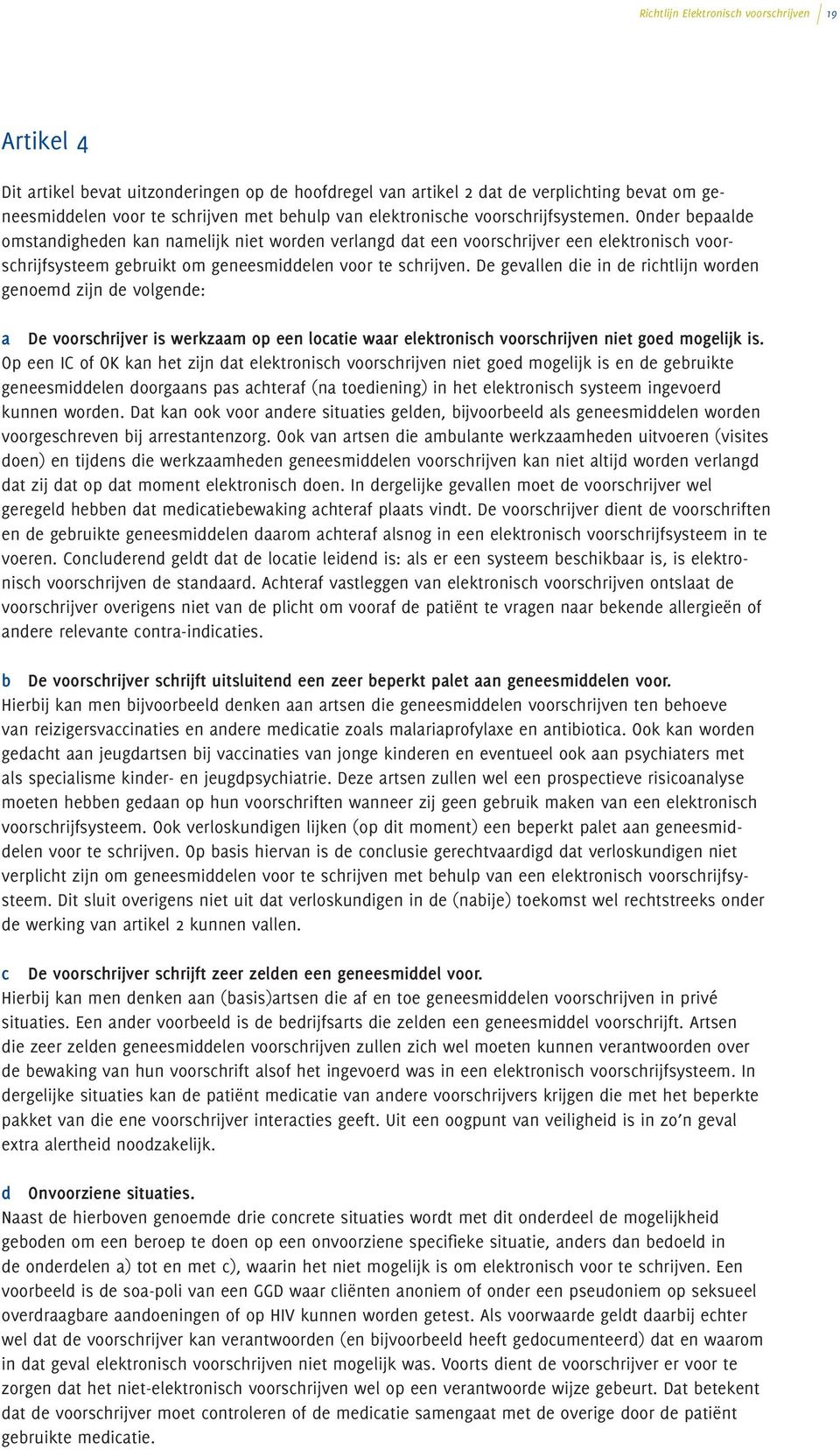 Onder bepaalde omstandigheden kan namelijk niet worden verlangd dat een voorschrijver een elektronisch voorschrijfsysteem gebruikt om geneesmiddelen voor te schrijven.