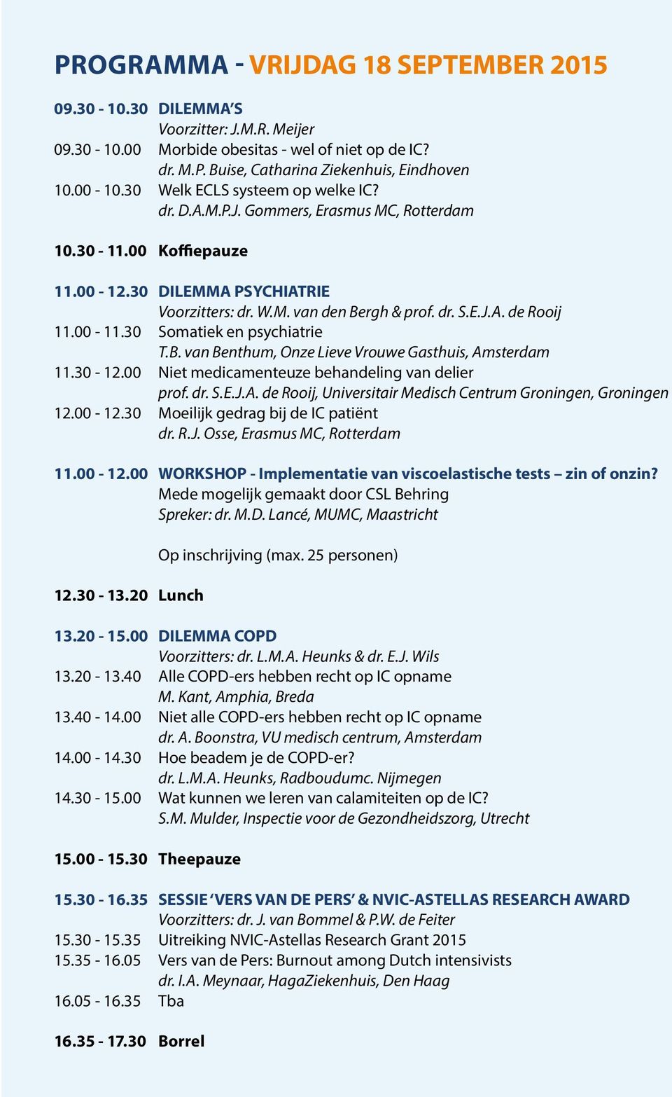 00-11.30 Somatiek en psychiatrie T.B. van Benthum, Onze Lieve Vrouwe Gasthuis, Amsterdam 11.30-12.00 Niet medicamenteuze behandeling van delier prof. dr. S.E.J.A. de Rooij, Universitair Medisch Centrum Groningen, Groningen 12.