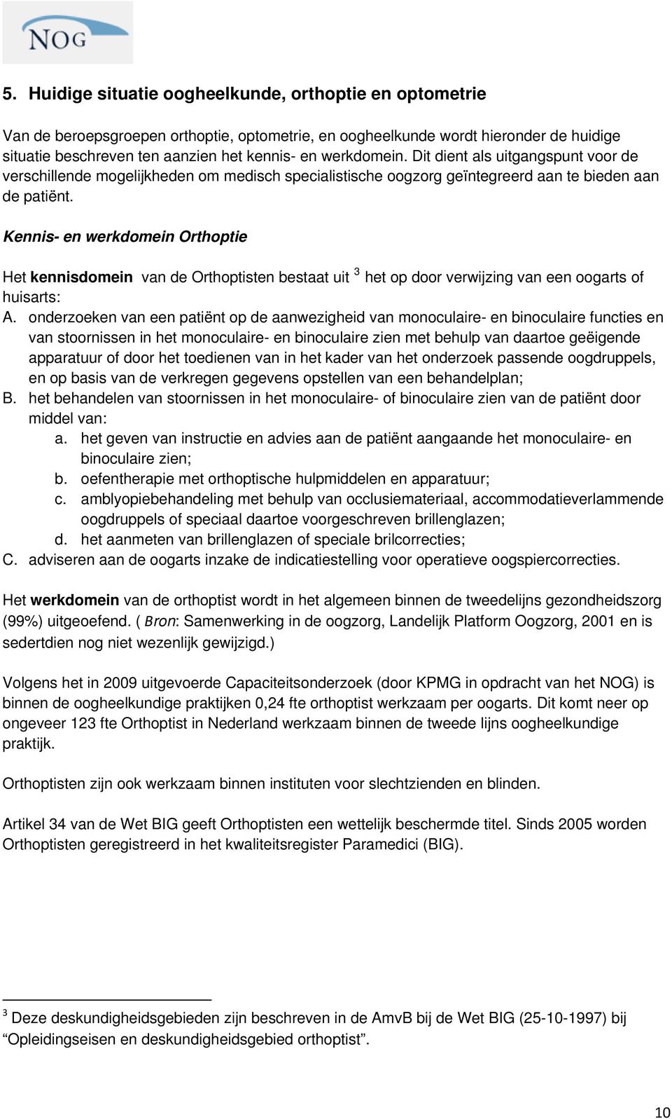 Kennis- en werkdomein Orthoptie Het kennisdomein van de Orthoptisten bestaat uit 3 het op door verwijzing van een oogarts of huisarts: A.