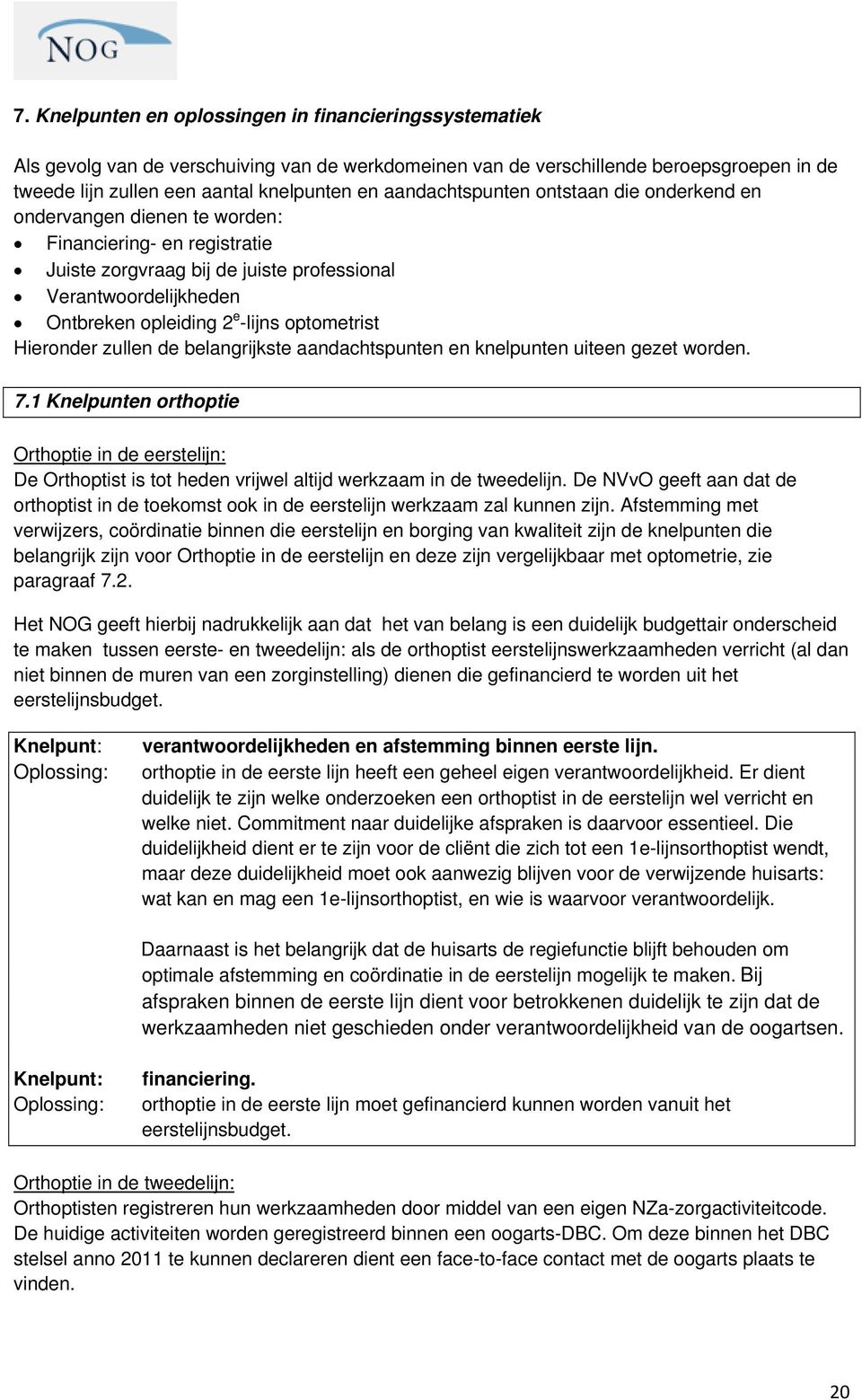 optometrist Hieronder zullen de belangrijkste aandachtspunten en knelpunten uiteen gezet worden. 7.