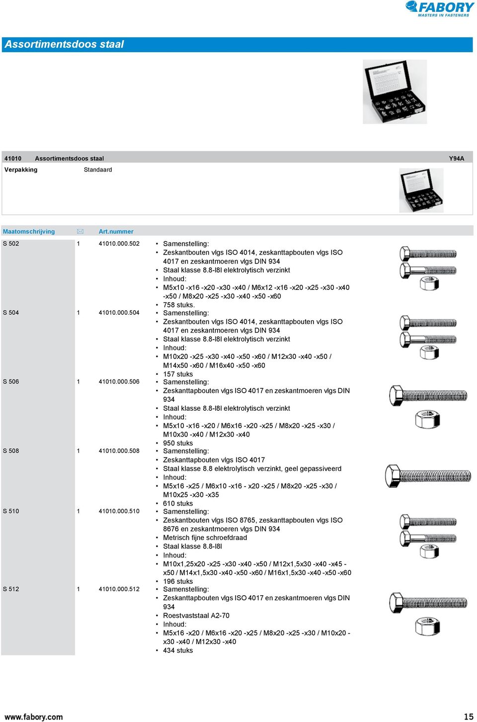 8-l8l elektrolytisch verzinkt M5x10 -x16 -x20 -x30 -x40 / M6x12 -x16 -x20 -x25 -x30 -x40 -x50 / M8x20 -x25 -x30 -x40 -x50 -x60 758 stuks. S 504 1 41010.000.