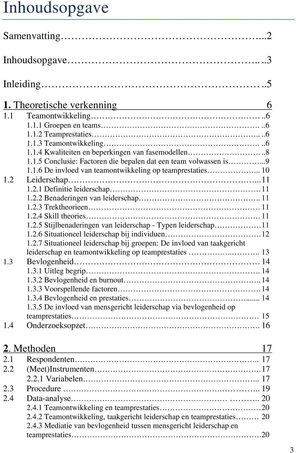 . 11 1.2.3 Trektheorieen 11 1.2.4 Skill theories. 11 1.2.5 Stijlbenaderingen van leiderschap - Typen leiderschap 11 1.2.6 Situationeel leiderschap bij individuen. 12 1.2.7 Situationeel leiderschap bij groepen: De invloed van taakgericht leiderschap en teamontwikkeling op teamprestaties.