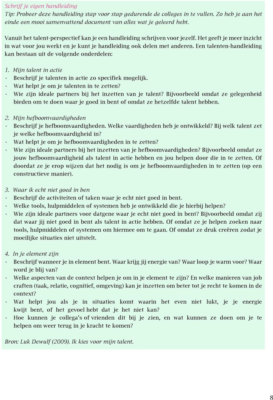 Een talenten-handleiding kan bestaan uit de volgende onderdelen: 1. Mijn talent in actie Beschrijf je talenten in actie zo specifiek mogelijk. Wat helpt je om je talenten in te zetten?