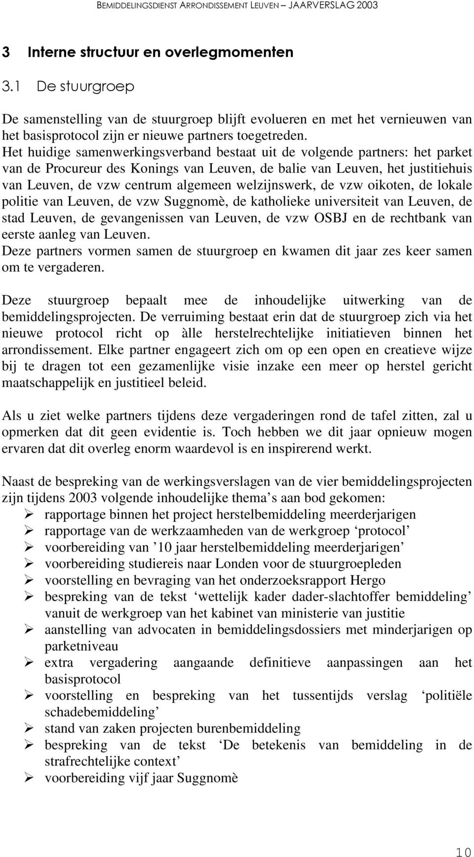 welzijnswerk, de vzw oikoten, de lokale politie van Leuven, de vzw Suggnomè, de katholieke universiteit van Leuven, de stad Leuven, de gevangenissen van Leuven, de vzw OSBJ en de rechtbank van eerste