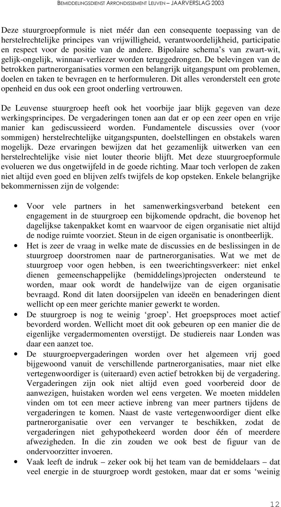 De belevingen van de betrokken partnerorganisaties vormen een belangrijk uitgangspunt om problemen, doelen en taken te bevragen en te herformuleren.