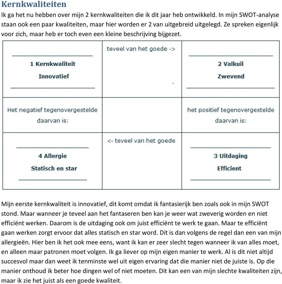 Maar wanneer je teveel aan het fantaseren ben kan je weer wat zweverig worden en niet efficiënt werken. Daarom is de uitdaging ook om juist efficiënt te werk te gaan.