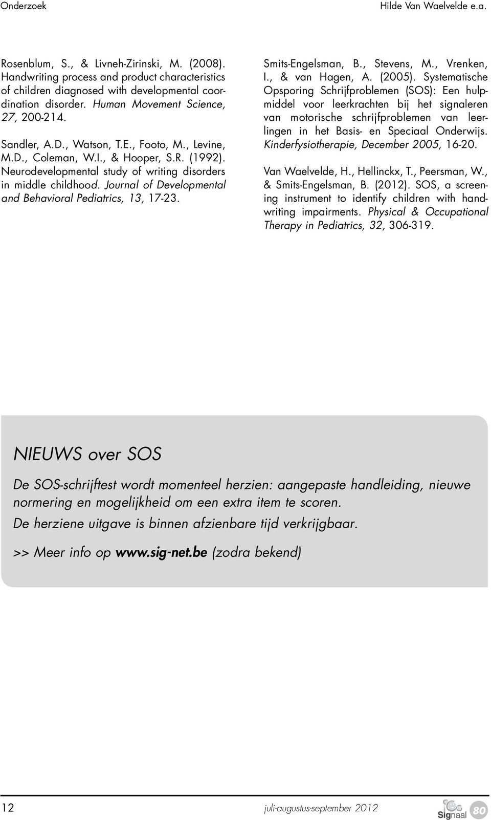 Journal of Developmental and Behavioral Pediatrics, 13, 17-23. Smits-Engelsman, B., Stevens, M., Vrenken, I., & van Hagen, A. (2005).