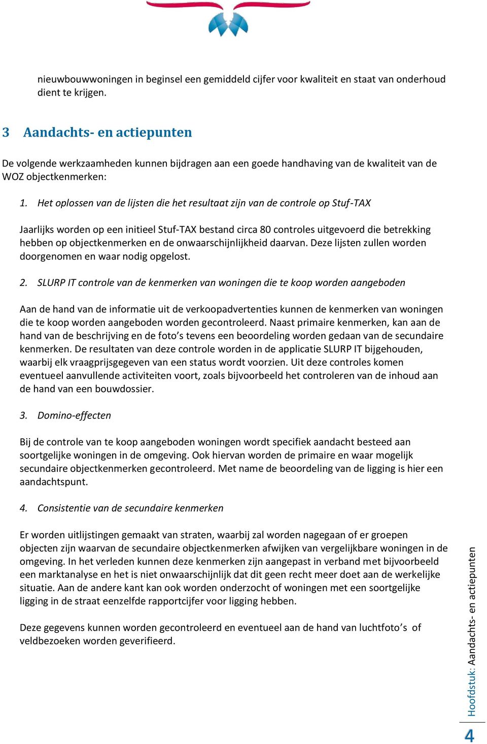 Het oplossen van de lijsten die het resultaat zijn van de controle op Stuf-TAX Jaarlijks worden op een initieel Stuf-TAX bestand circa 80 controles uitgevoerd die betrekking hebben op objectkenmerken