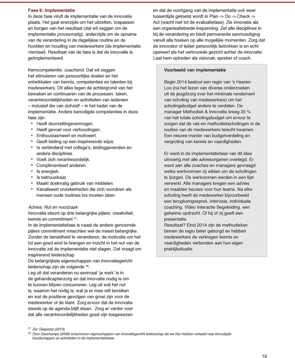 hoofden en houding van medewerkers (de implementatie mentaal). Resultaat van de fase is dat de innovatie is geïmplementeerd. Kerncompetentie: coachend.