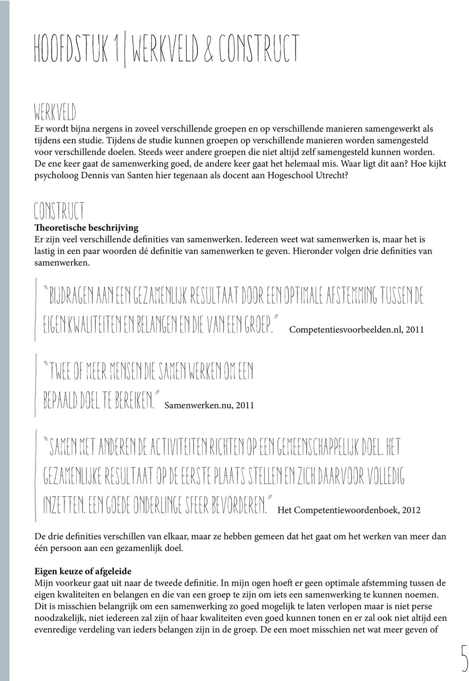 De ene keer gaat de samenwerking goed, de andere keer gaat het helemaal mis. Waar ligt dit aan? Hoe kijkt psycholoog Dennis van Santen hier tegenaan als docent aan Hogeschool Utrecht?