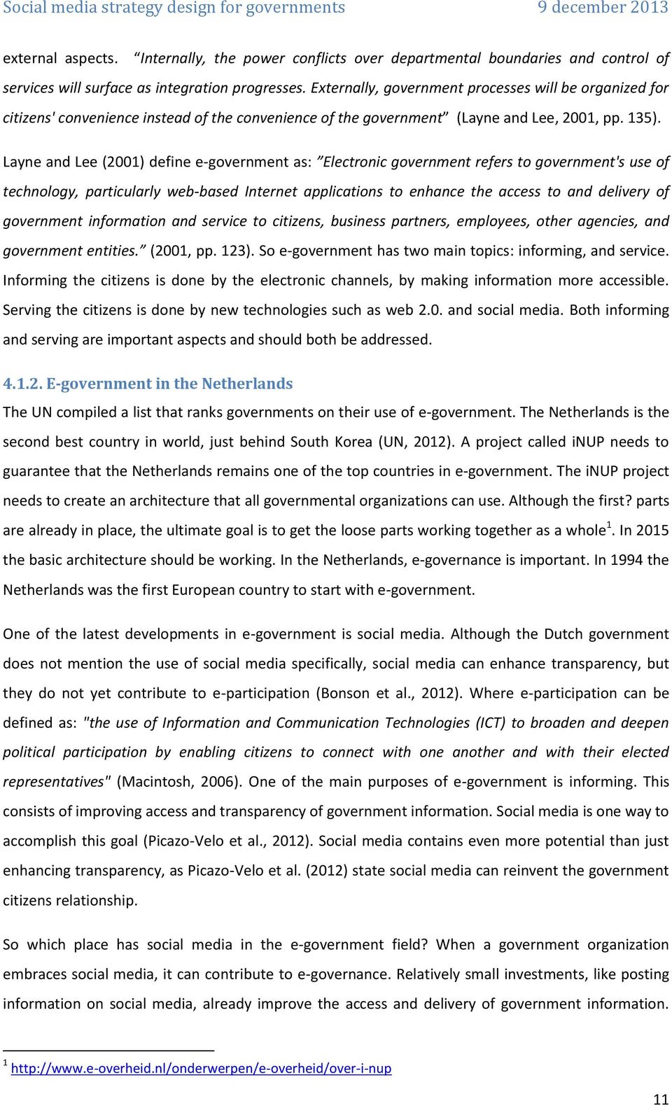 Layne and Lee (2001) define e-government as: Electronic government refers to government's use of technology, particularly web-based Internet applications to enhance the access to and delivery of