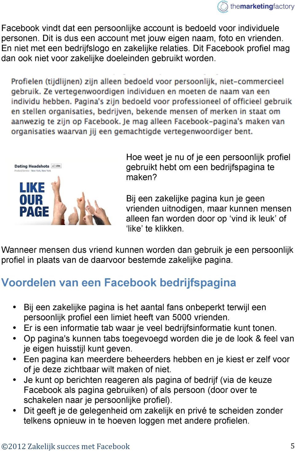 Bij een zakelijke pagina kun je geen vrienden uitnodigen, maar kunnen mensen alleen fan worden door op vind ik leuk of like te klikken.