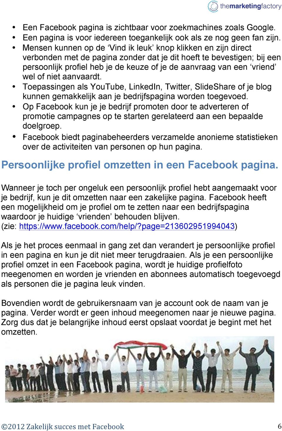 vriend wel of niet aanvaardt. Toepassingen als YouTube, LinkedIn, Twitter, SlideShare of je blog kunnen gemakkelijk aan je bedrijfspagina worden toegevoed.