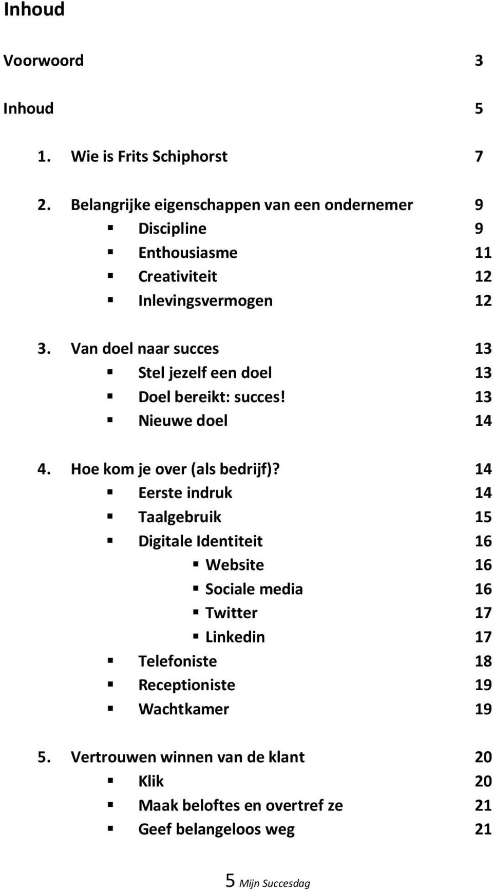 Van doel naar succes 13 Stel jezelf een doel 13 Doel bereikt: succes! 13 Nieuwe doel 14 4. Hoe kom je over (als bedrijf)?