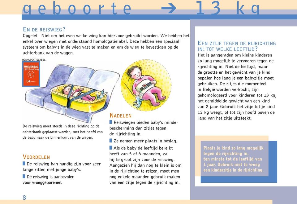 homologatielabel De reiswieg moet steeds in deze richting op de achterbank geplaatst worden, met het hoofd van de baby naar de binnenkant van de wagen.