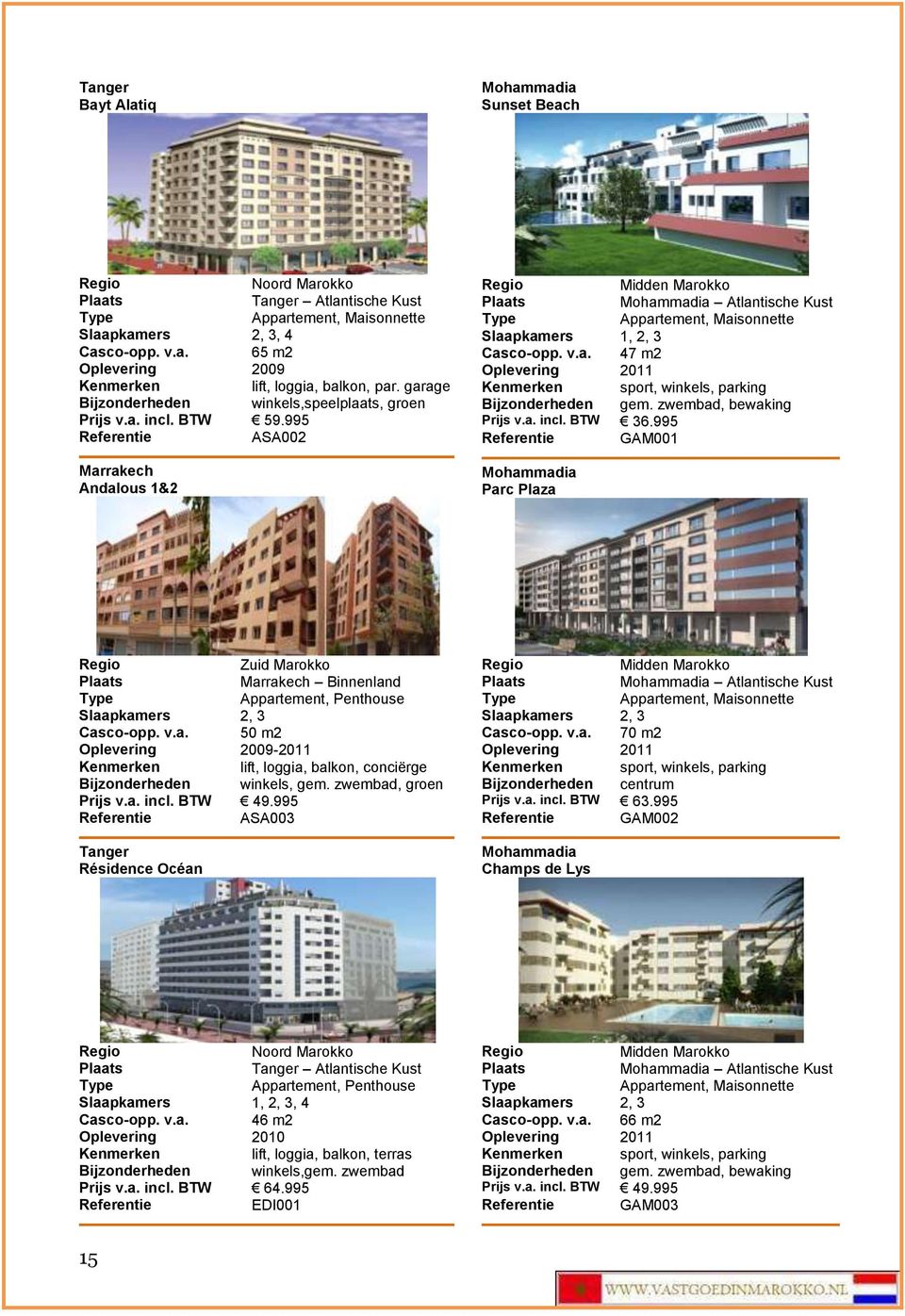 995 GAM001 Mohammadia Parc Plaza Casco-opp. v.a. 50 m2 Oplevering 2009-2011 lift, loggia, balkon, conciërge Bijzonderheden winkels, gem. zwembad, groen Prijs v.a. incl. BTW 49.