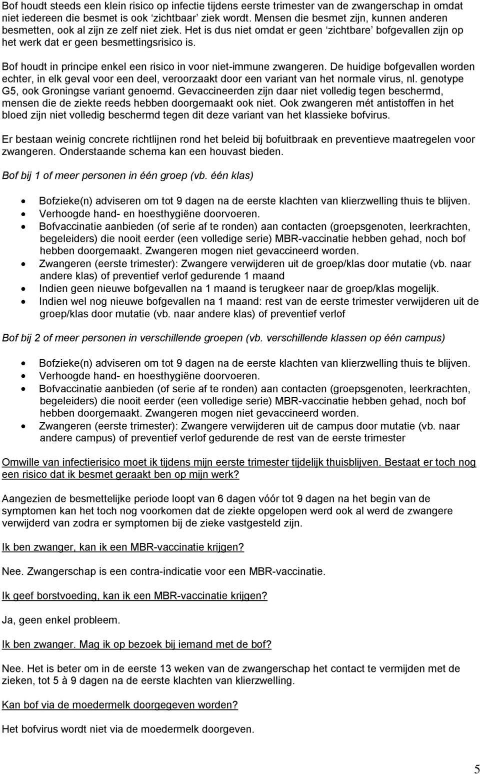 Bof houdt in principe enkel een risico in voor niet-immune zwangeren. De huidige bofgevallen worden echter, in elk geval voor een deel, veroorzaakt door een variant van het normale virus, nl.