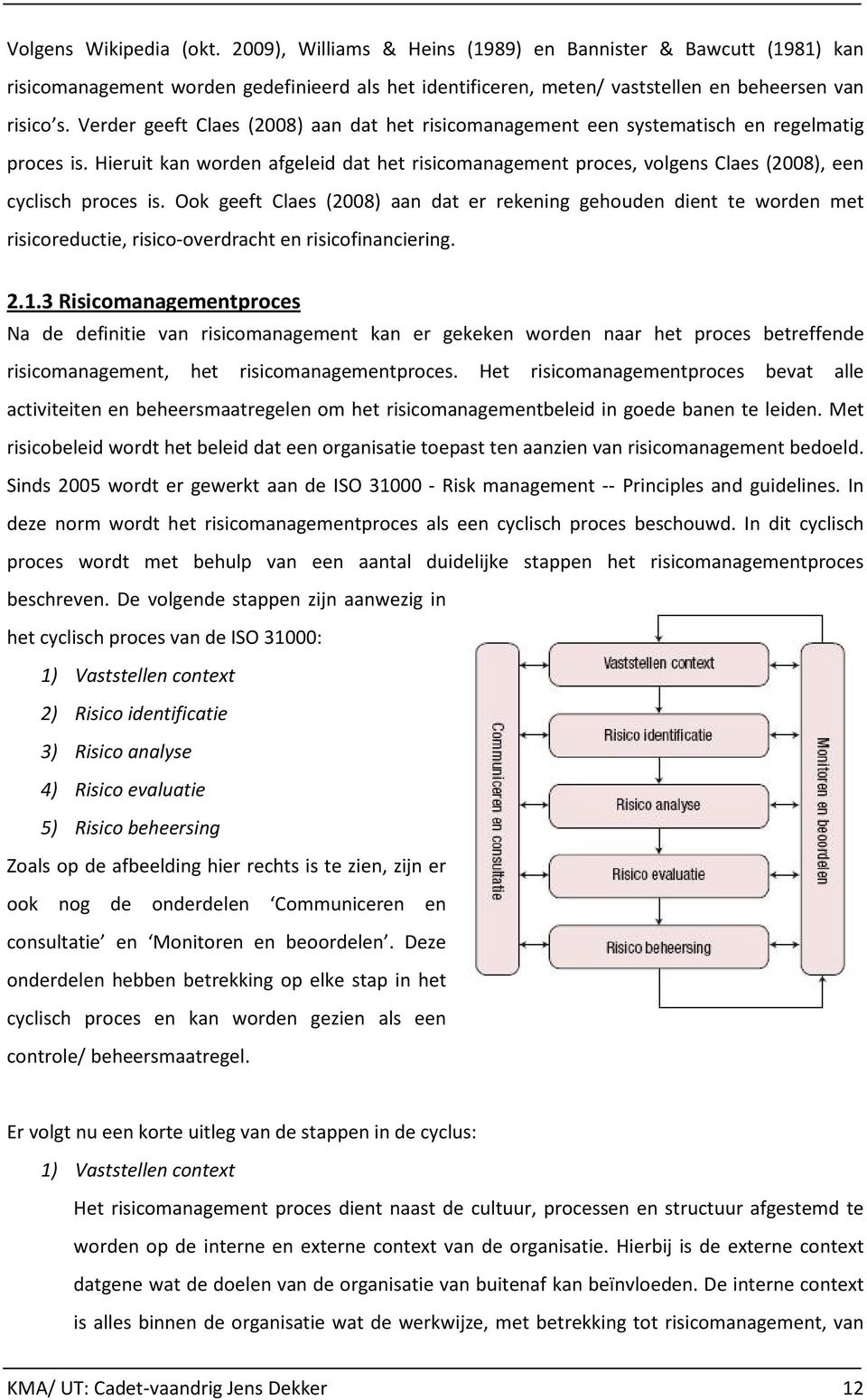 Hieruit kan worden afgeleid dat het risicomanagement proces, volgens Claes (2008), een cyclisch proces is.