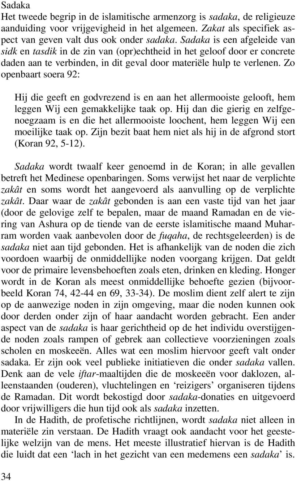 Zo openbaart soera 92: 34 Hij die geeft en godvrezend is en aan het allermooiste gelooft, hem leggen Wij een gemakkelijke taak op.