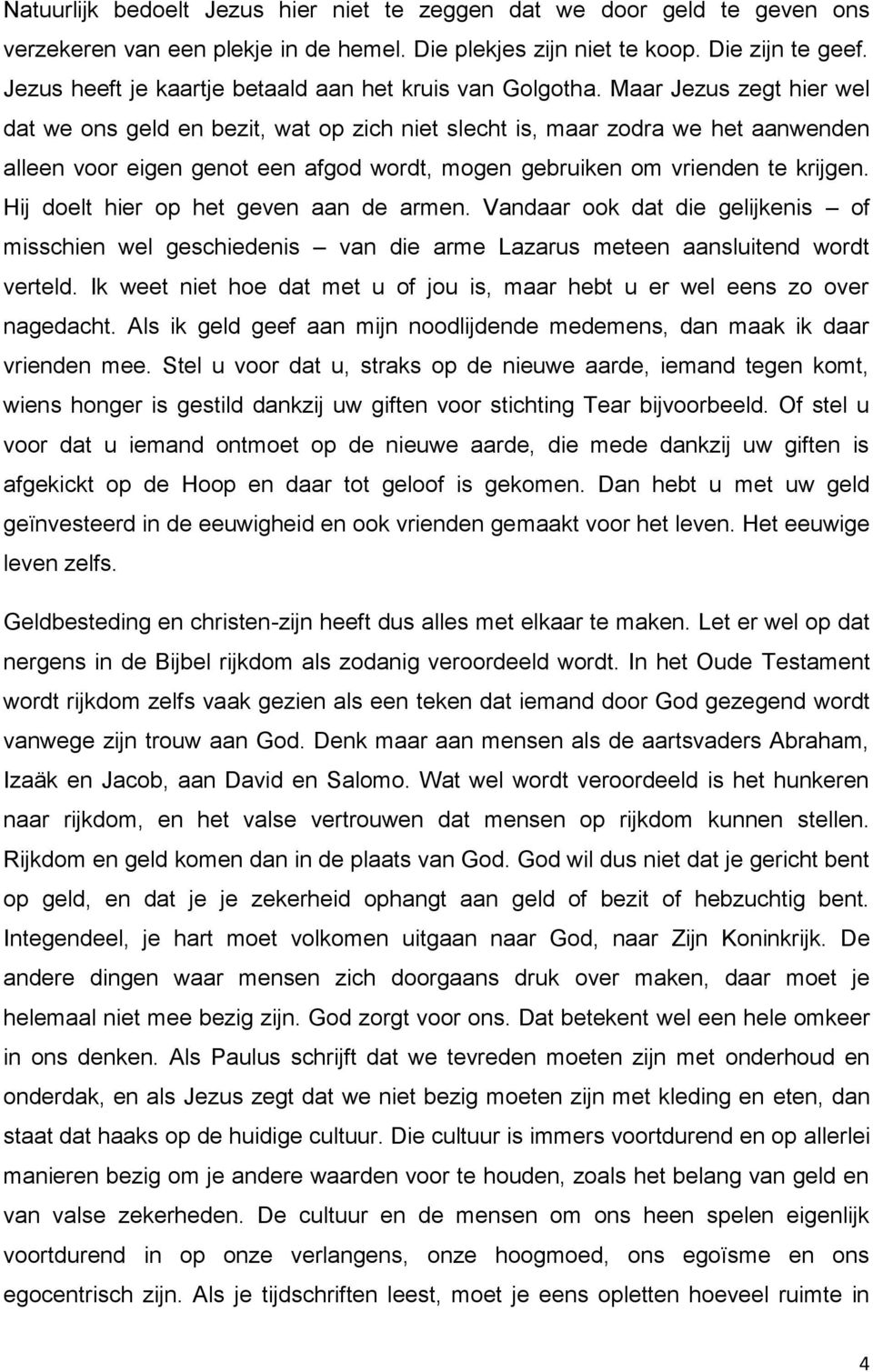 Maar Jezus zegt hier wel dat we ons geld en bezit, wat op zich niet slecht is, maar zodra we het aanwenden alleen voor eigen genot een afgod wordt, mogen gebruiken om vrienden te krijgen.