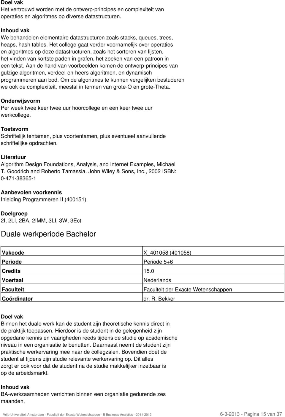 Het college gaat verder voornamelijk over operaties en algoritmes op deze datastructuren, zoals het sorteren van lijsten, het vinden van kortste paden in grafen, het zoeken van een patroon in een