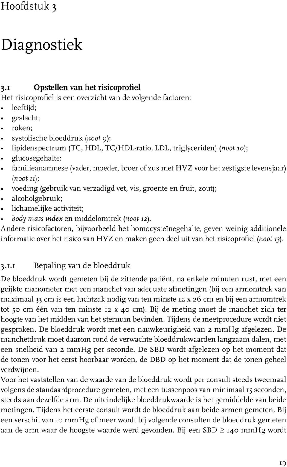 triglyceriden) (noot 10); glucosegehalte; familieanamnese (vader, moeder, broer of zus met HVZ voor het zestigste levensjaar) (noot 11); voeding (gebruik van verzadigd vet, vis, groente en fruit,