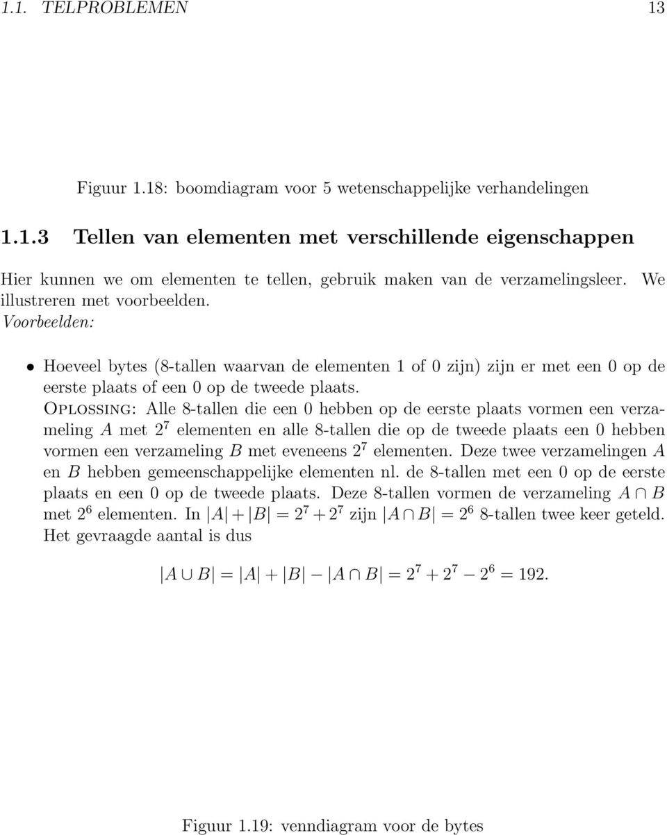 Oplossing: Alle 8-tallen die een 0 hebben op de eerste plaats vormen een verzameling A met 2 7 elementen en alle 8-tallen die op de tweede plaats een 0 hebben vormen een verzameling B met eveneens 2