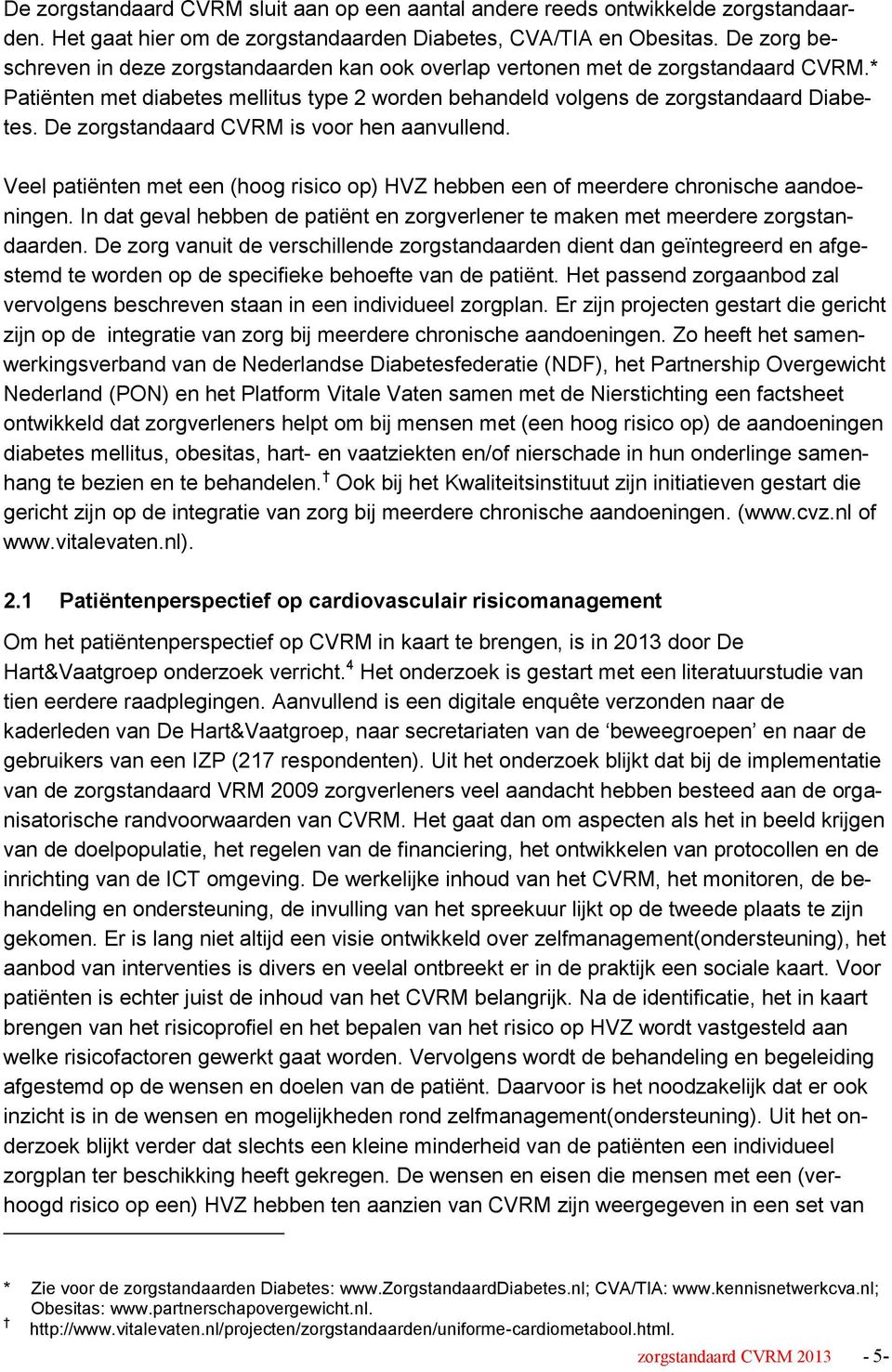 De zorgstandaard CVRM is voor hen aanvullend. Veel patiënten met een (hoog risico op) HVZ hebben een of meerdere chronische aandoeningen.