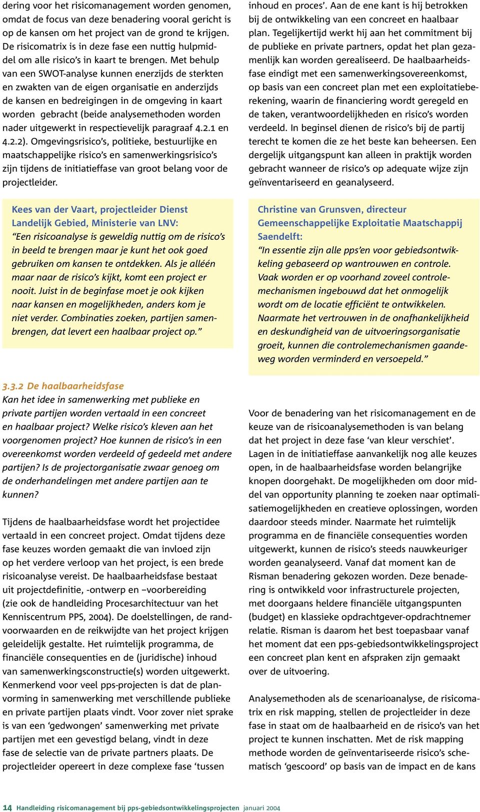 Met behulp van een SWOT-analyse kunnen enerzijds de sterkten en zwakten van de eigen organisatie en anderzijds de kansen en bedreigingen in de omgeving in kaart worden gebracht (beide analysemethoden