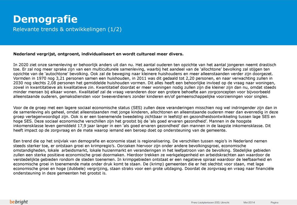 Er zal nog meer sprake zijn van een multiculturele samenleving, waarbij het aandeel van de allochtone bevolking zal stijgen ten opzichte van de autochtone bevolking.