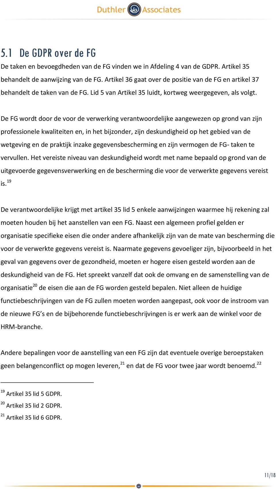 De FG wordt door de voor de verwerking verantwoordelijke aangewezen op grond van zijn professionele kwaliteiten en, in het bijzonder, zijn deskundigheid op het gebied van de wetgeving en de praktijk