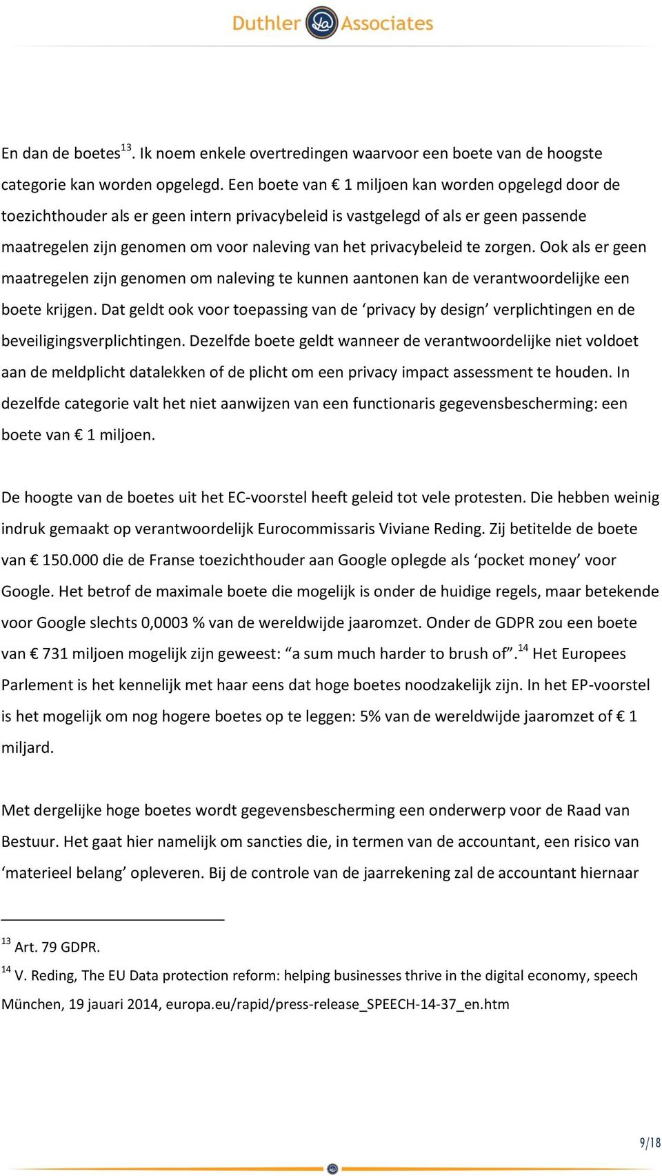 privacybeleid te zorgen. Ook als er geen maatregelen zijn genomen om naleving te kunnen aantonen kan de verantwoordelijke een boete krijgen.