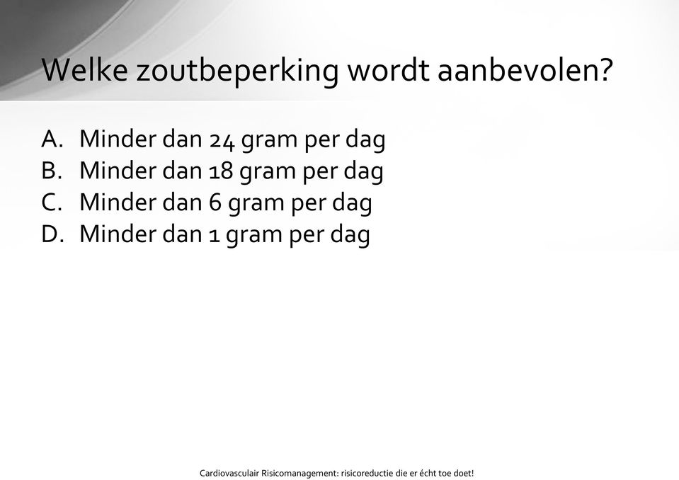 Minder dan 18 gram per dag C.