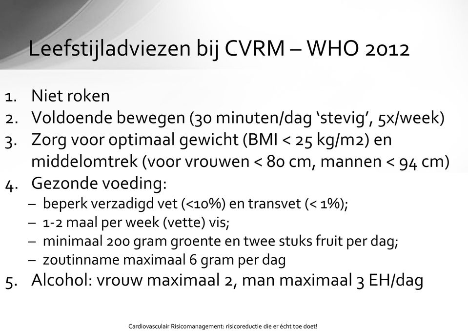 Gezonde voeding: beperk verzadigd vet (<10%) en transvet (< 1%); 1-2 maal per week (vette) vis; minimaal 200