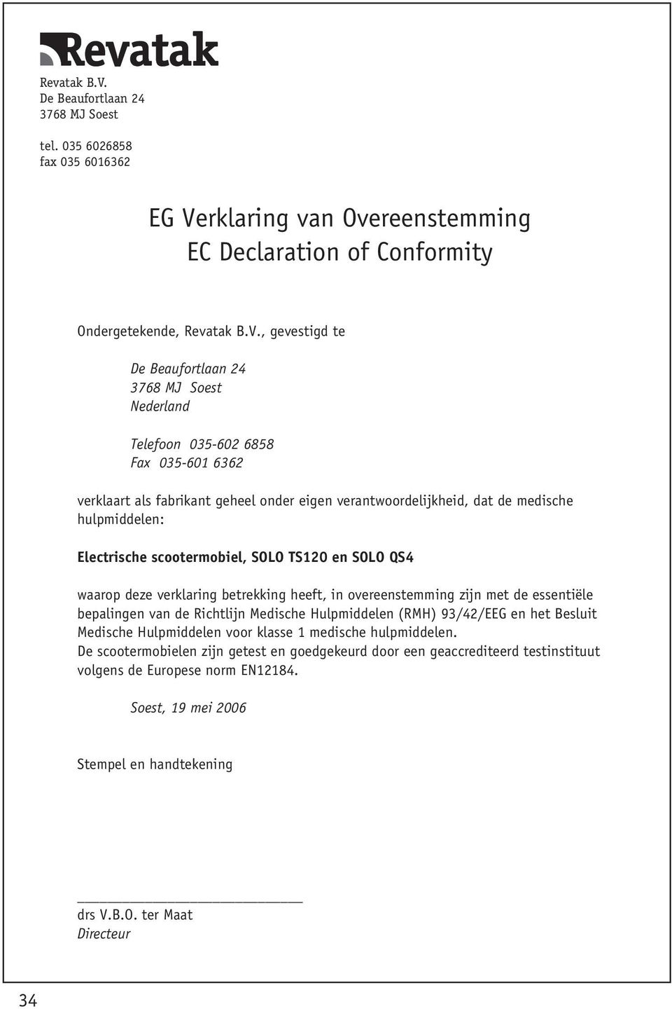 035 6026858 fax 035 6016362 EG Verklaring van Overeenstemming EC Declaration of Conformity Ondergetekende, , gevestigd te De Beaufortlaan 24 3768 MJ Soest Nederland Telefoon 035-602 6858 Fax 035-601