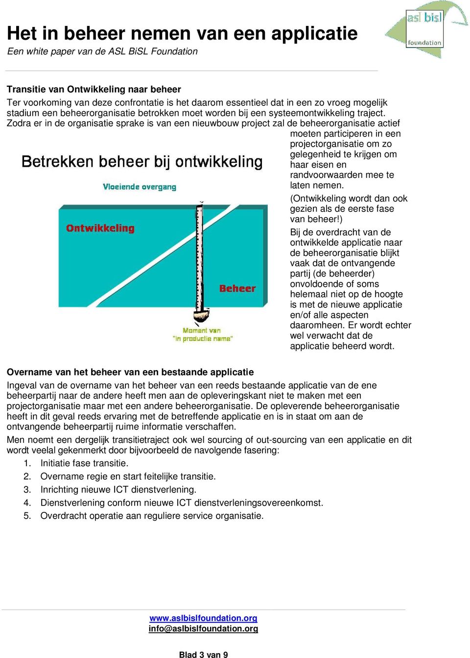 Zodra er in de organisatie sprake is van een nieuwbouw project zal de beheerorganisatie actief moeten participeren in een projectorganisatie om zo gelegenheid te krijgen om haar eisen en