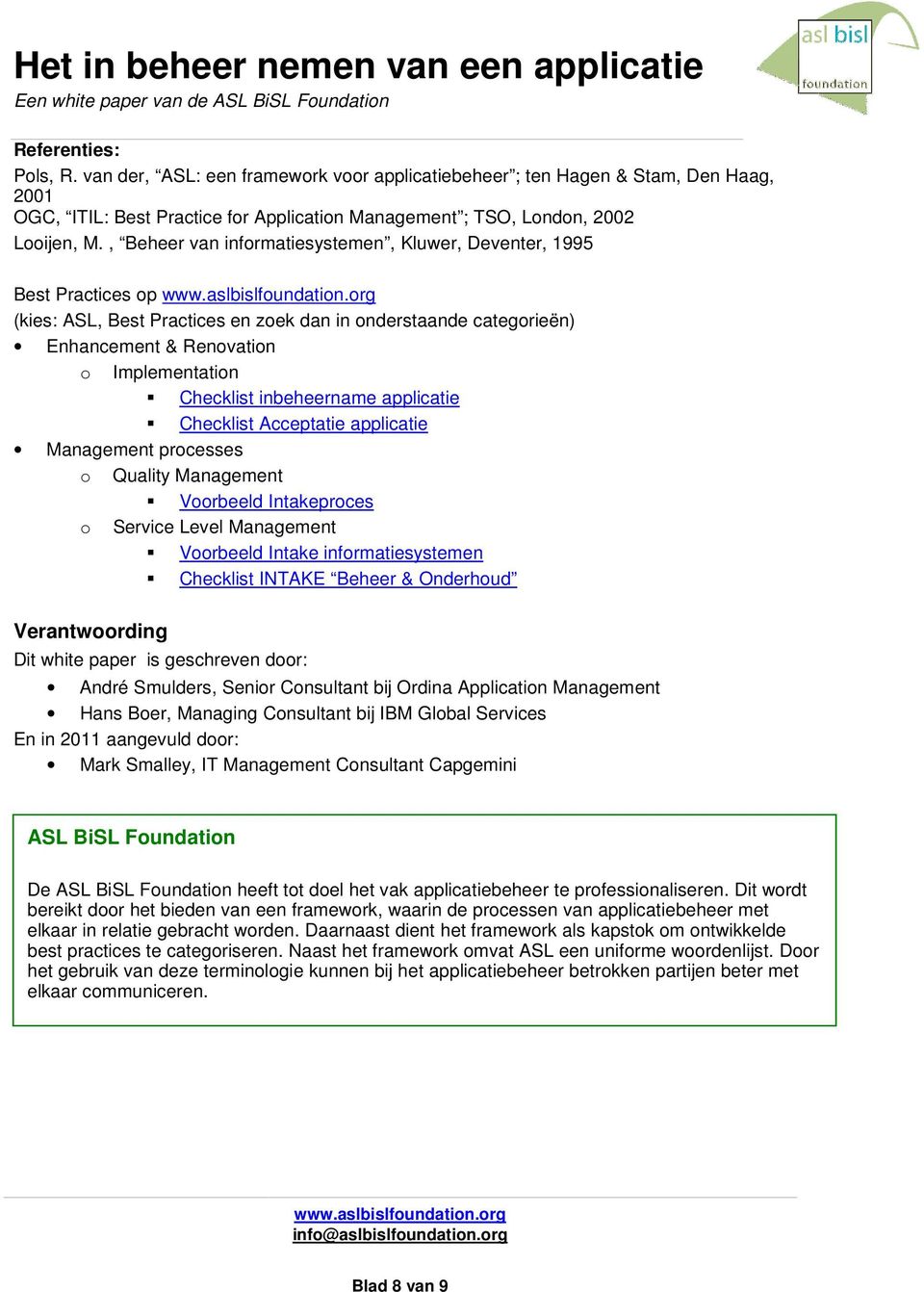 inbeheername applicatie Checklist Acceptatie applicatie Management processes o Quality Management Voorbeeld Intakeproces o Service Level Management Voorbeeld Intake informatiesystemen Checklist