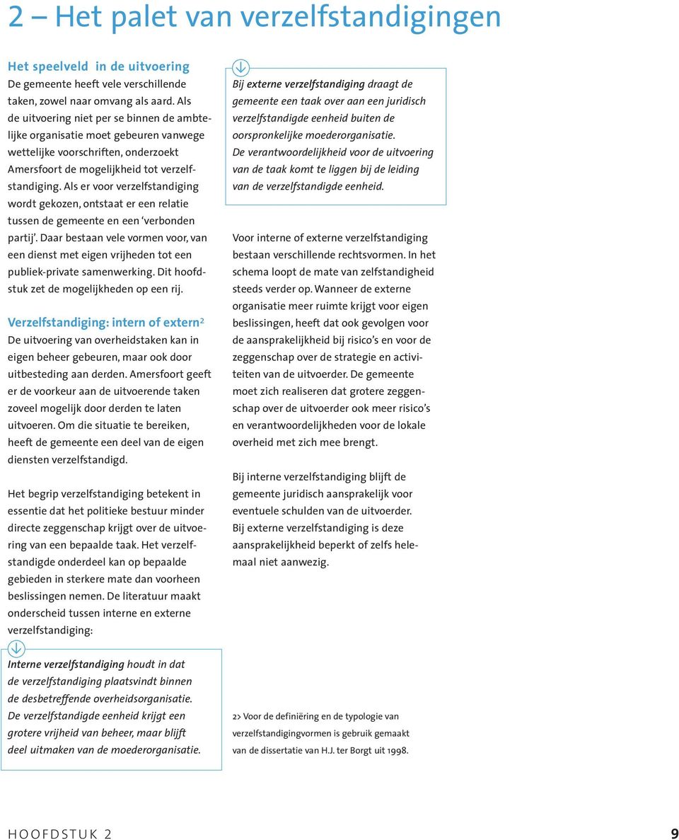 Als er voor verzelfstandiging wordt gekozen, ontstaat er een relatie tussen de gemeente en een verbonden partij.